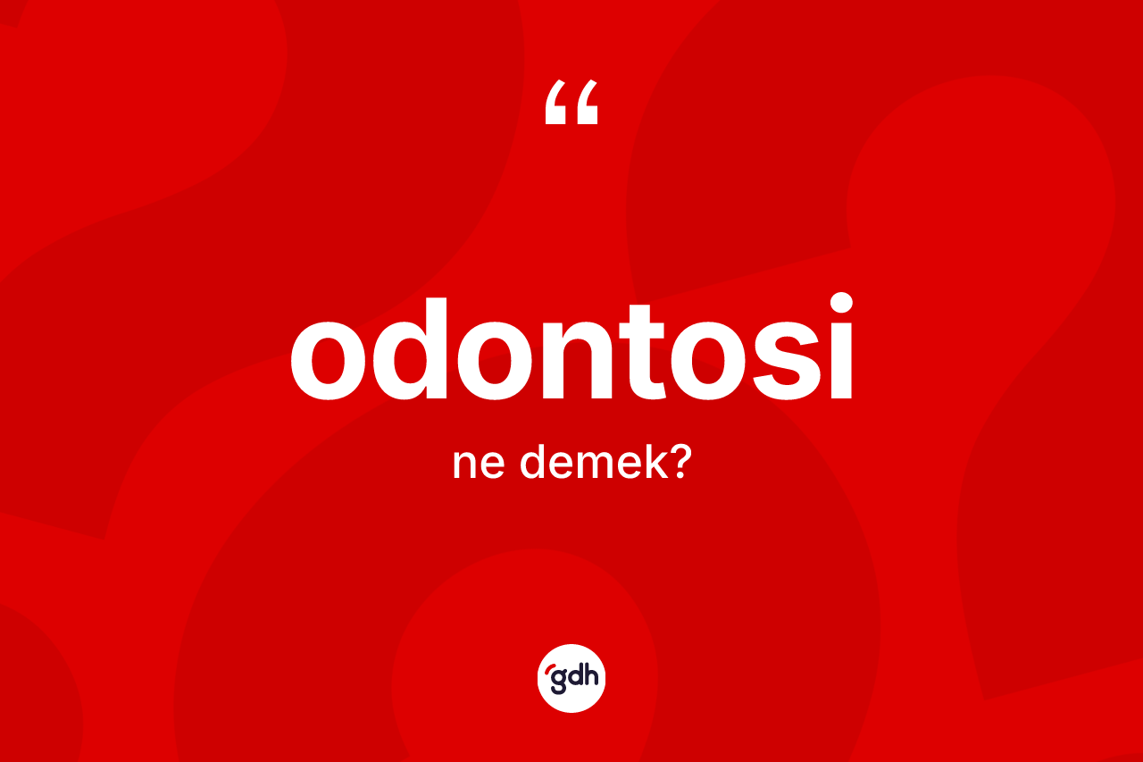 Odontosi  kelimesinin sözlükteki tanımı nedir? Odontosi in TDK'ya göre anlamı nedir?