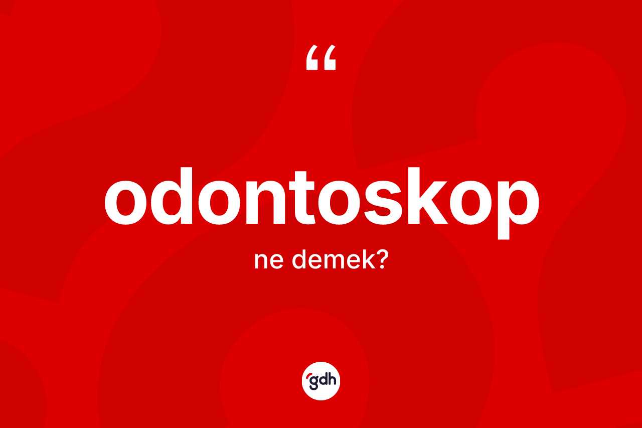 Odontoskop ne anlama gelir?