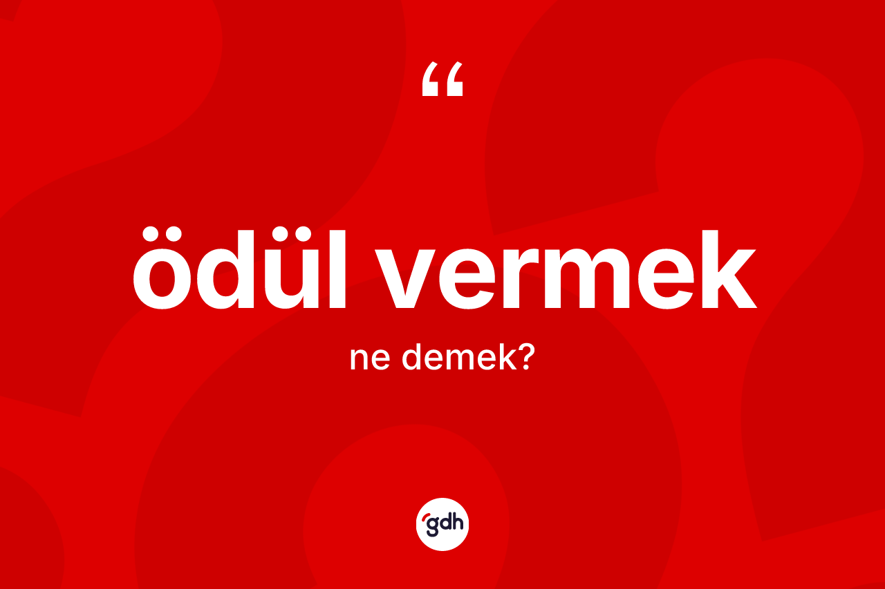 Ödül vermek ifadesinin kısaca anlamı nedir? Ödül vermek sözü hangi durumlarda kullanılır?