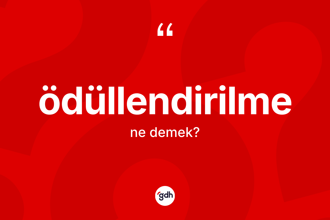 Ödüllendirilme kelimesinin tanımı nedir? Ödüllendirilme kelimesinin kaç farklı anlamı var?