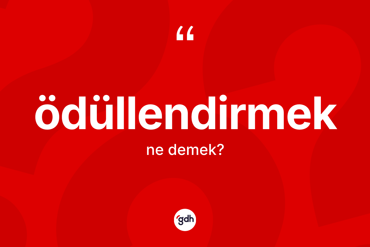 Ödüllendirmek ne anlama gelir?