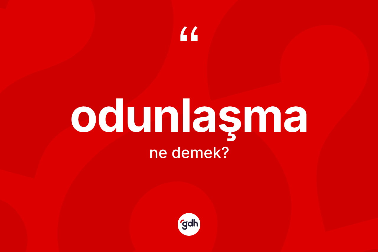 Odunlaşma kelimesinin tanımı nedir?