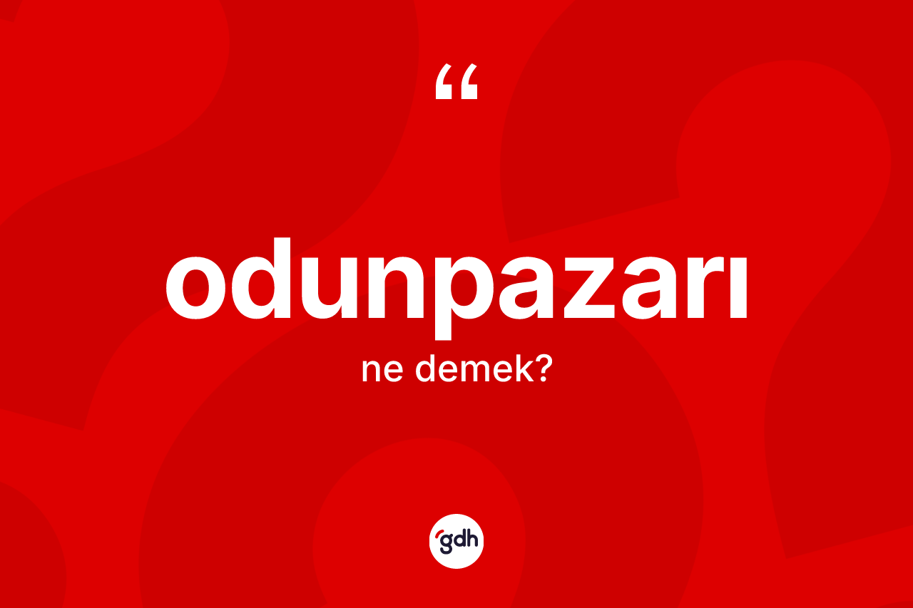 Odunpazarı ne anlama gelir? Odunpazarı'nın TDK'ya göre anlamı nedir?