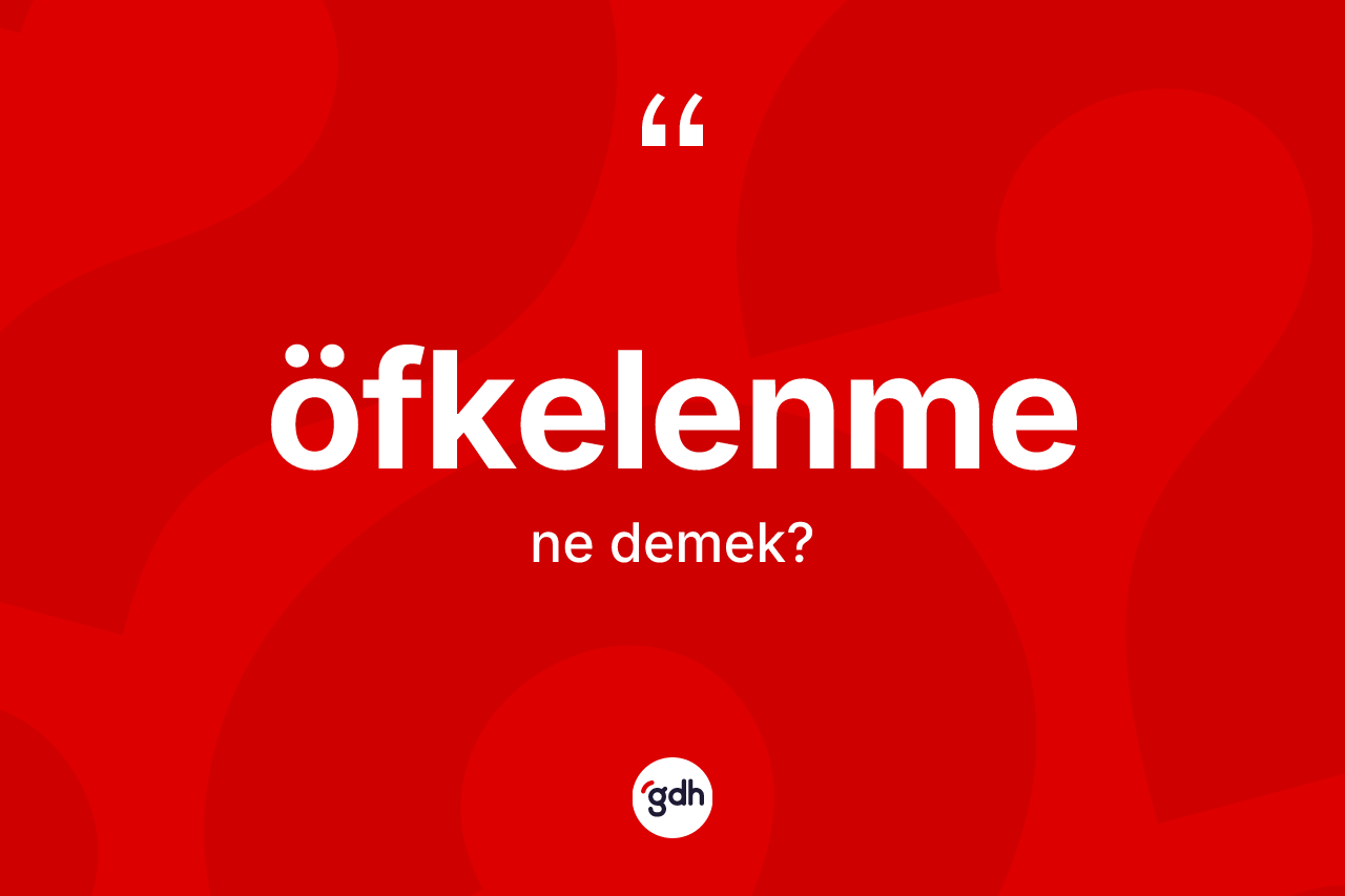 Öfkelenme ne anlama gelir?