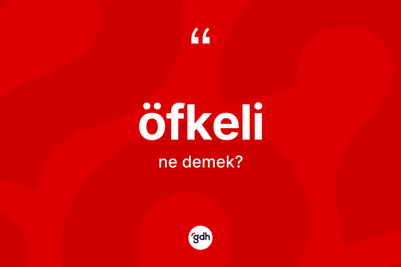 Öfkeli kelimesinin anlamı nedir?