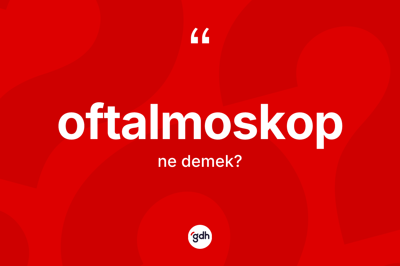Oftalmoskop ne anlama gelir?