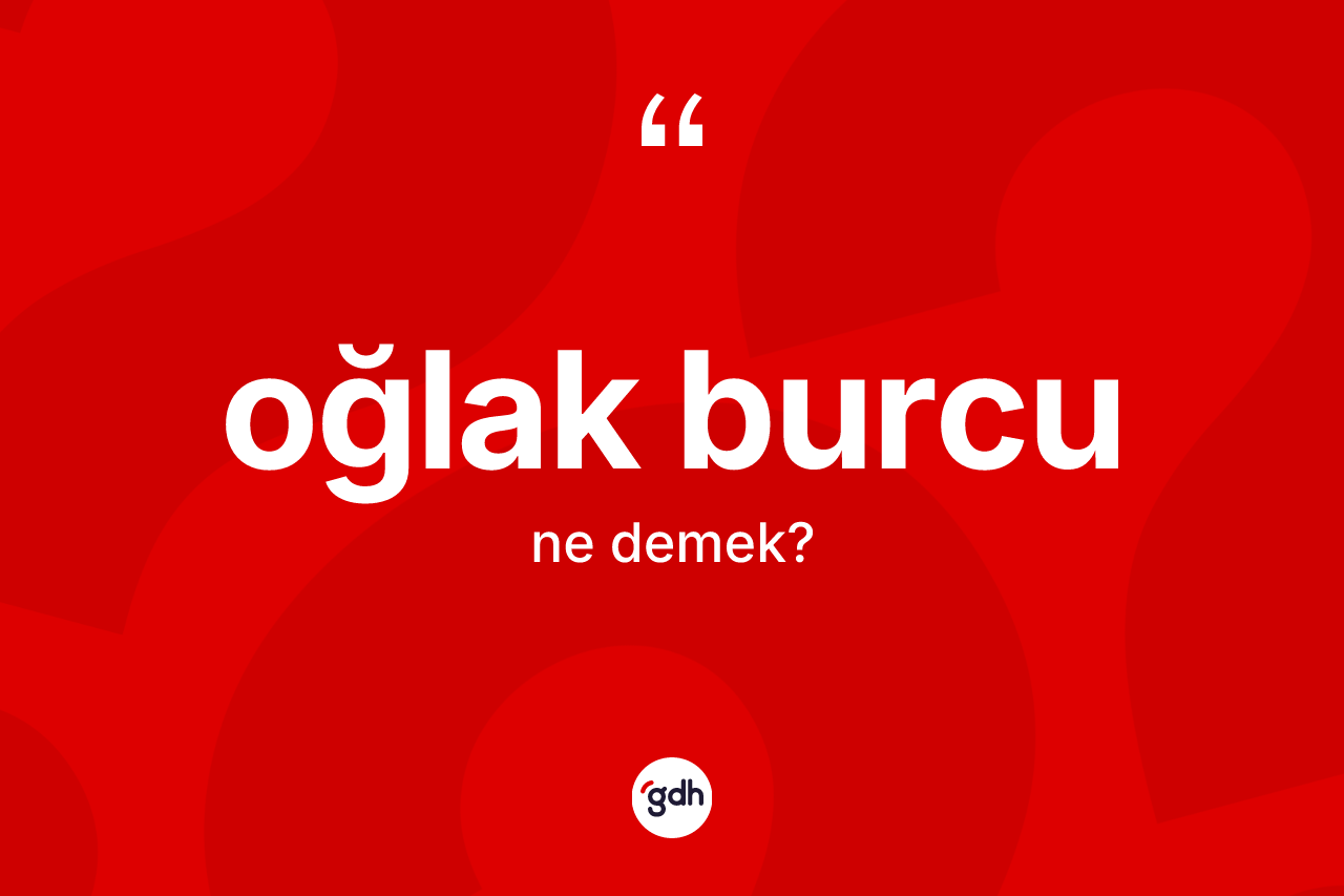 Oğlak Burcu kelimesinin sözlükteki tanımı nedir?