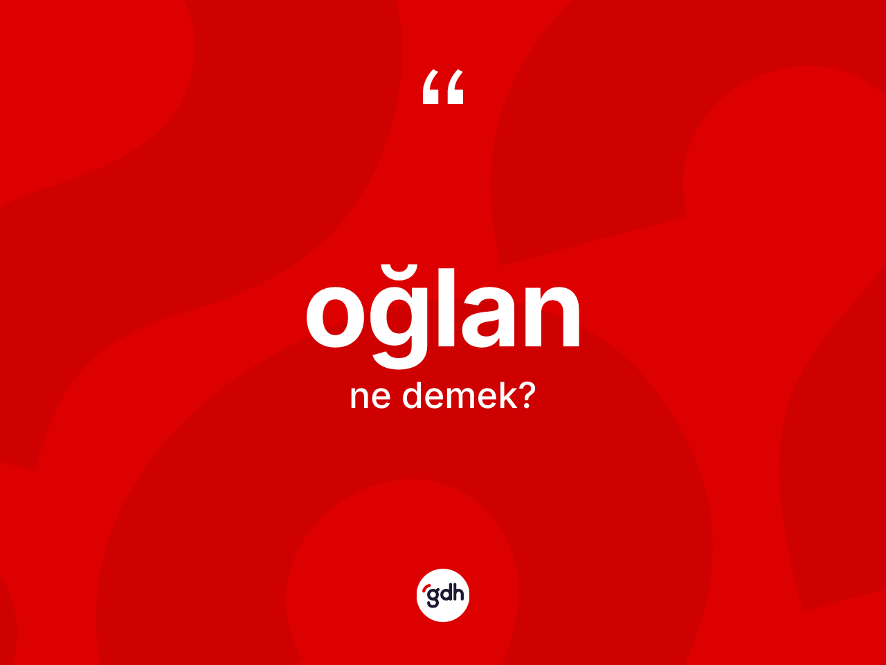 Oğlan kelimesinin anlamı nedir? Oğlanın kısaca tanımı nedir?