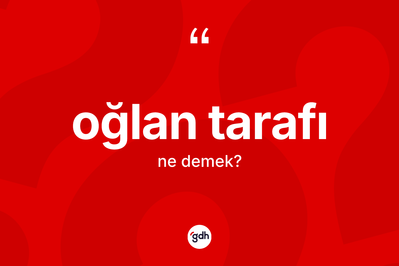 Oğlan tarafı kelimesinin sözlükteki tanımı nedir?
