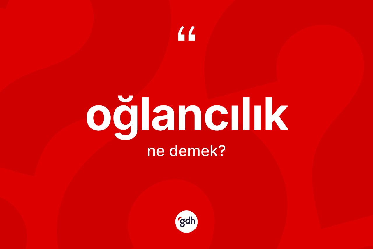 Oğlancılık kelimesi ne anlama gelir?