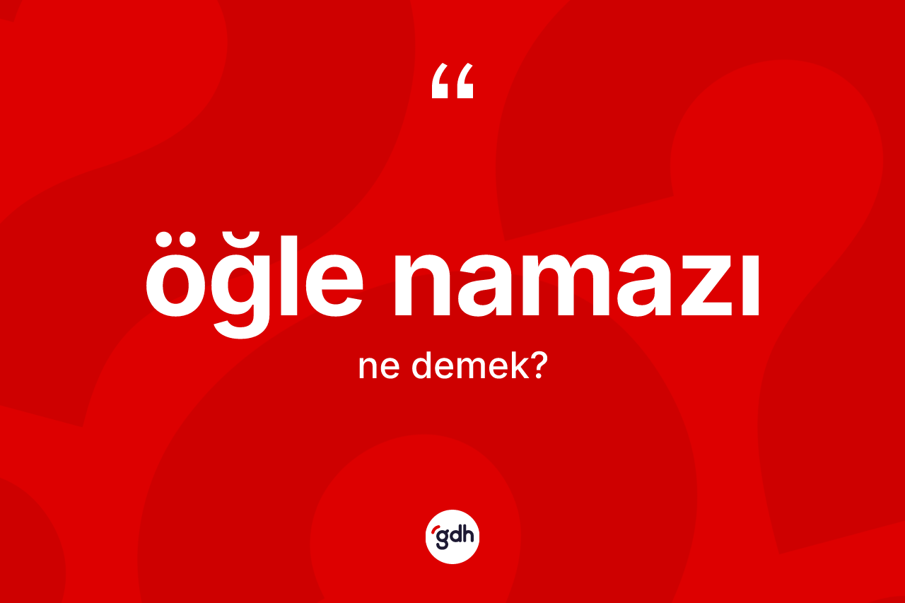 Öğle namazı ne demek?