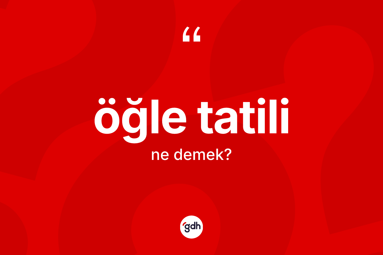 Öğle tatili nedir?