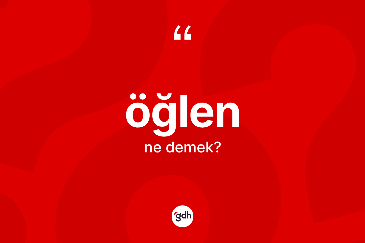 Öğlen kelimesi ne demek?