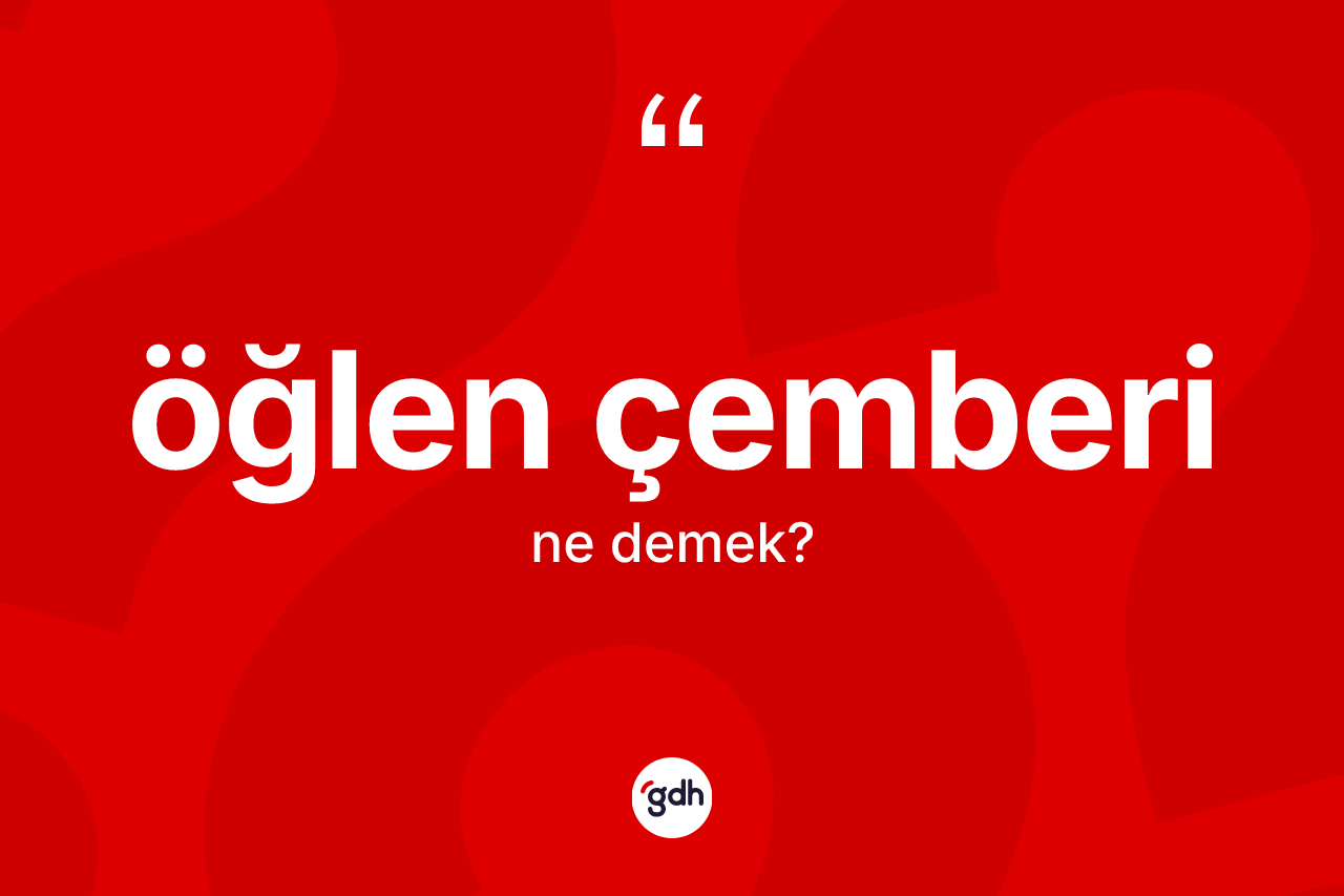 Öğlen çemberi kelimesinin tanımı nedir?