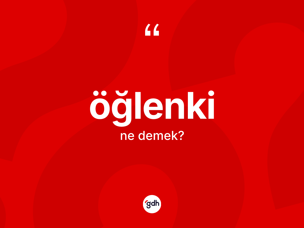 Öğlenki  kelimesinin sözlükteki tanımı nedir? Öğlenki in halk arasındaki kullanımı nasıldır?