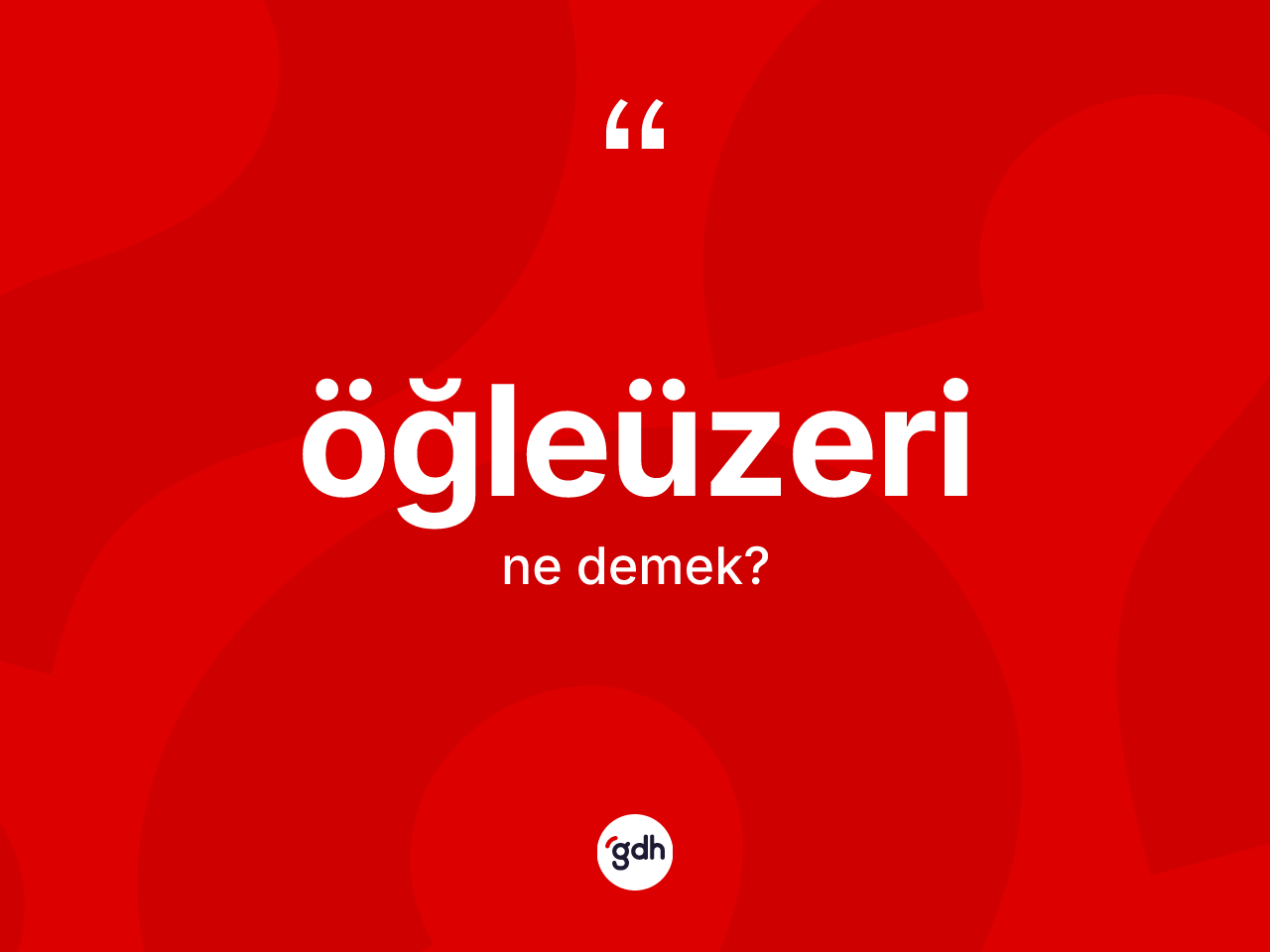 Öğleüzeri kelimesinin tanımı nedir? Öğleüzerinin kısaca tanımı nedir?