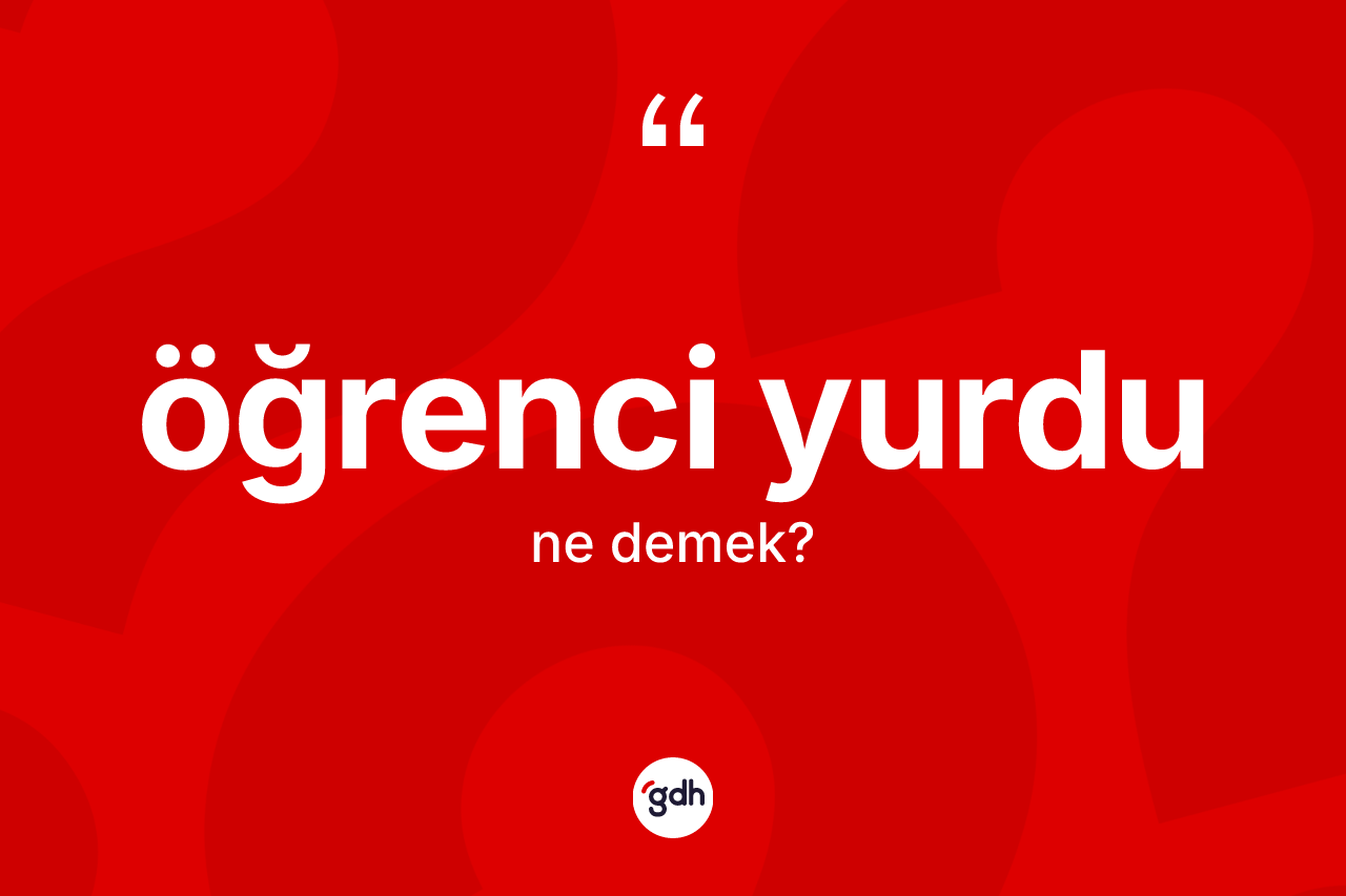 Öğrenci yurdu kelimesi ne demek?