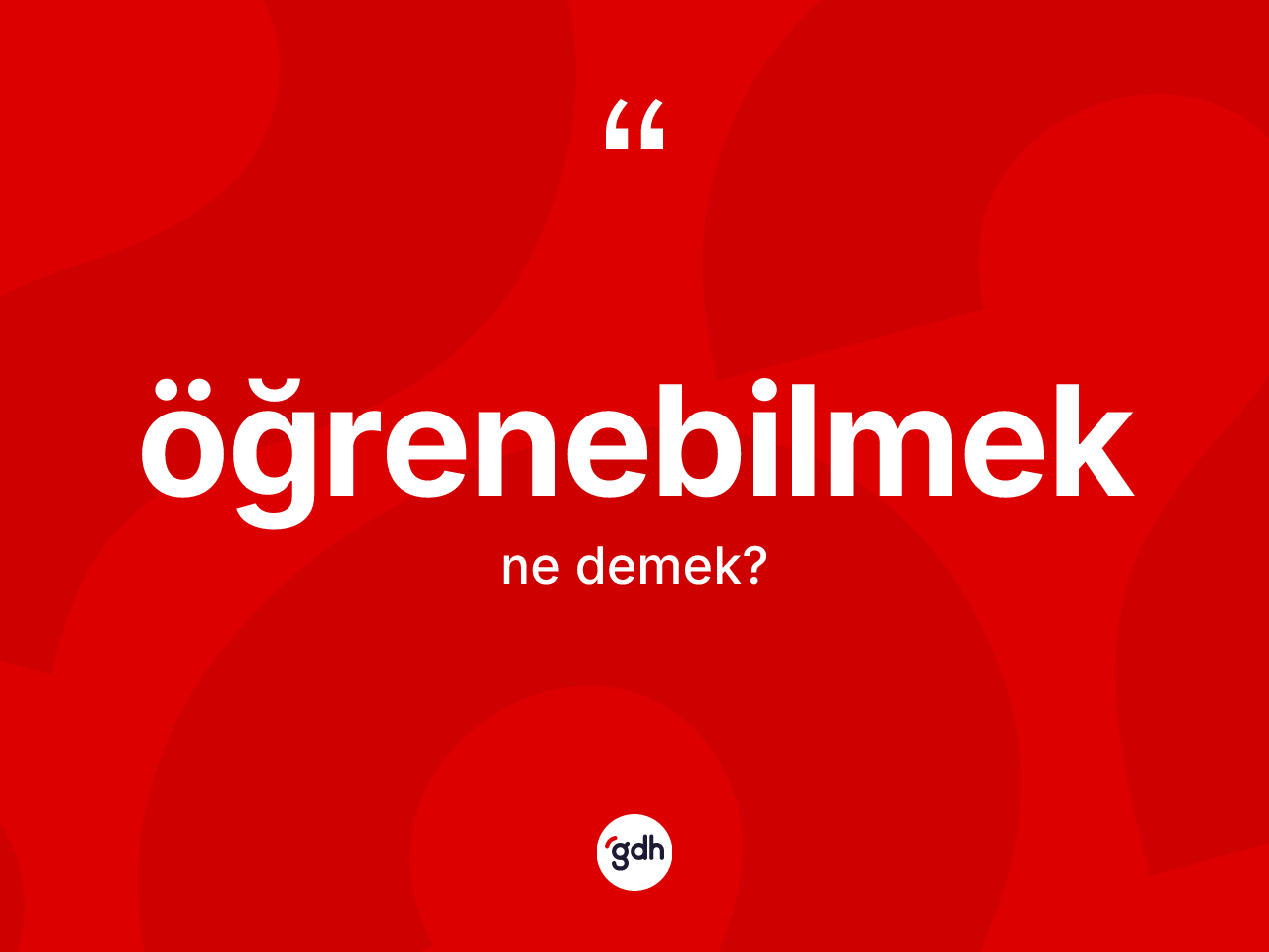 Öğrenebilmek kelimesinin sözlükteki tanımı nedir? Öğrenebilmek kelimesinin kaç farklı anlamı var?