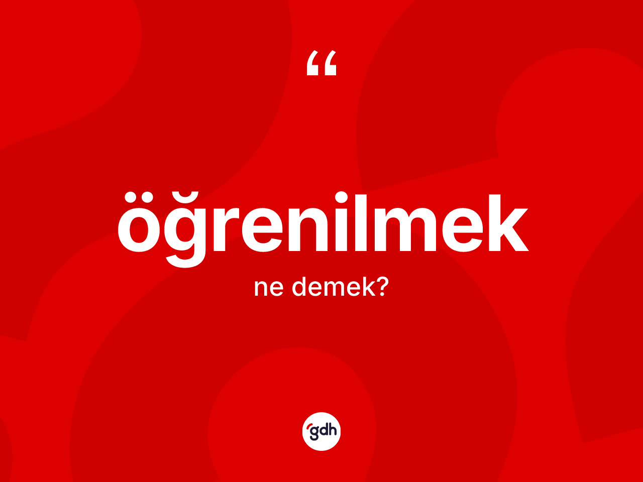 Öğrenilmek kelimesinin anlamı nedir? Öğrenilmeğin kısaca tanımı nedir?