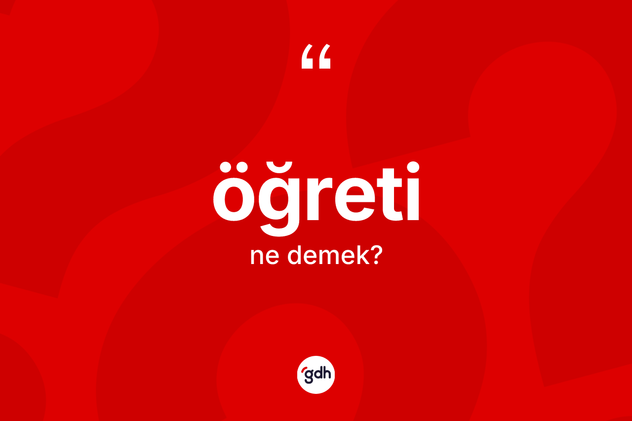Öğreti kelimesi nedir? Öğreti kelimesinin kaç farklı anlamı var?
