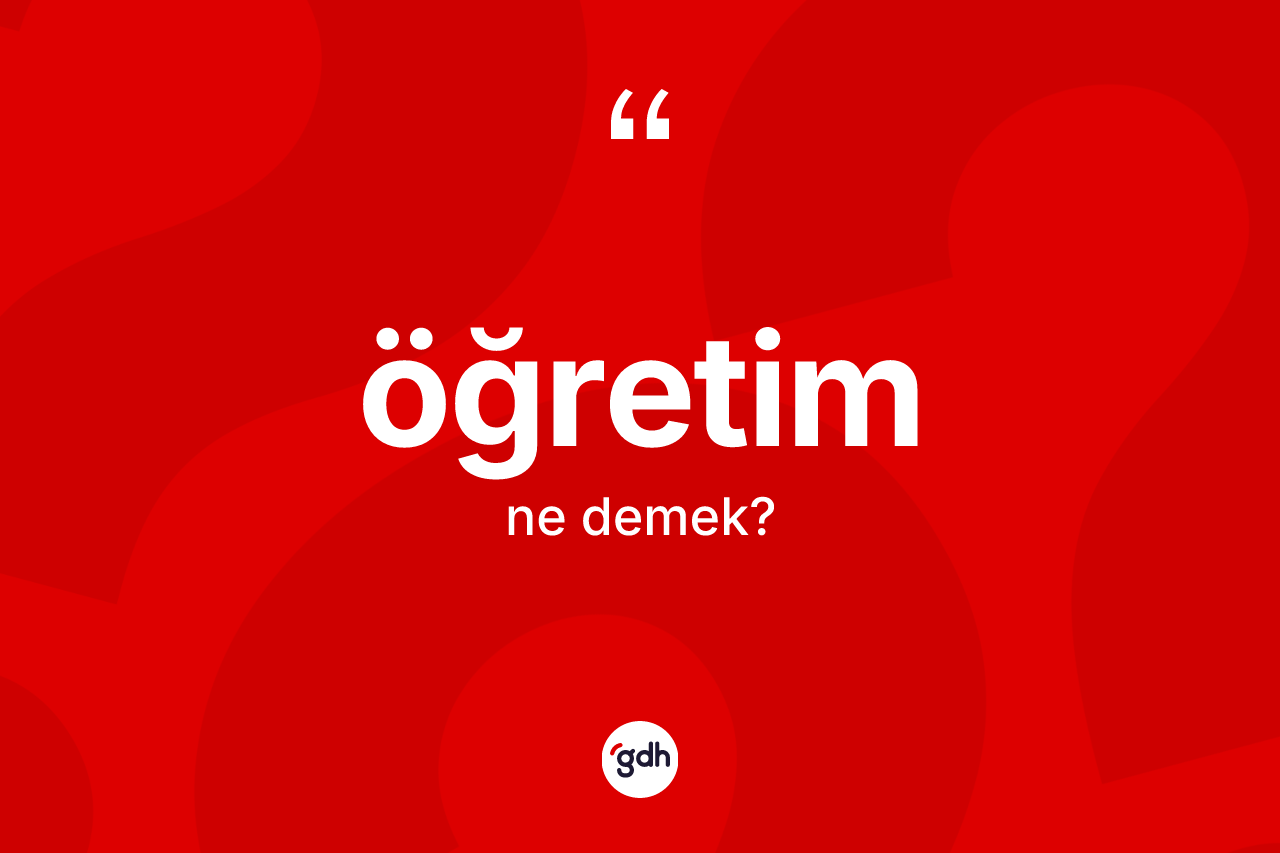 Öğretim kelimesinin sözlükteki tanımı nedir? Öğretimin TDK'ya göre anlamı nedir?