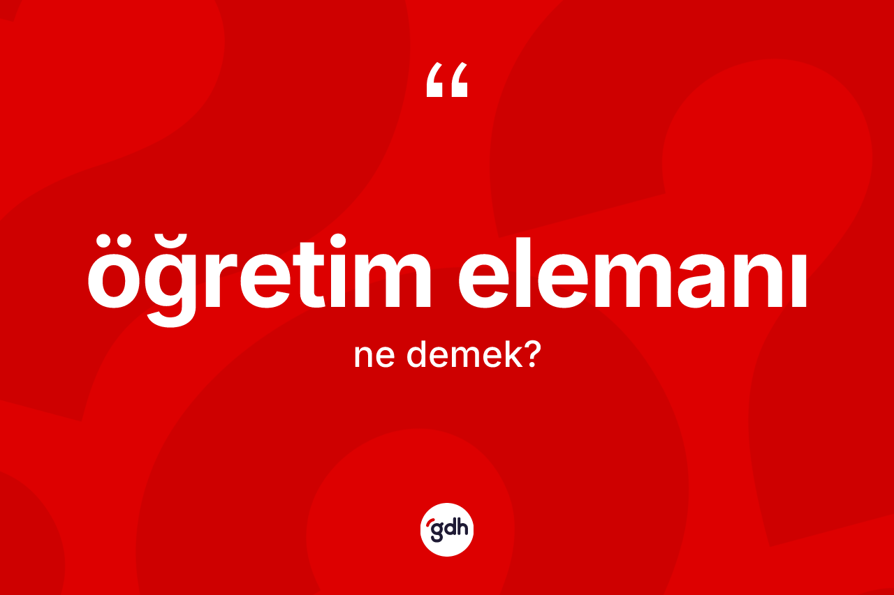 Öğretim elemanı kelimesi ne demek?