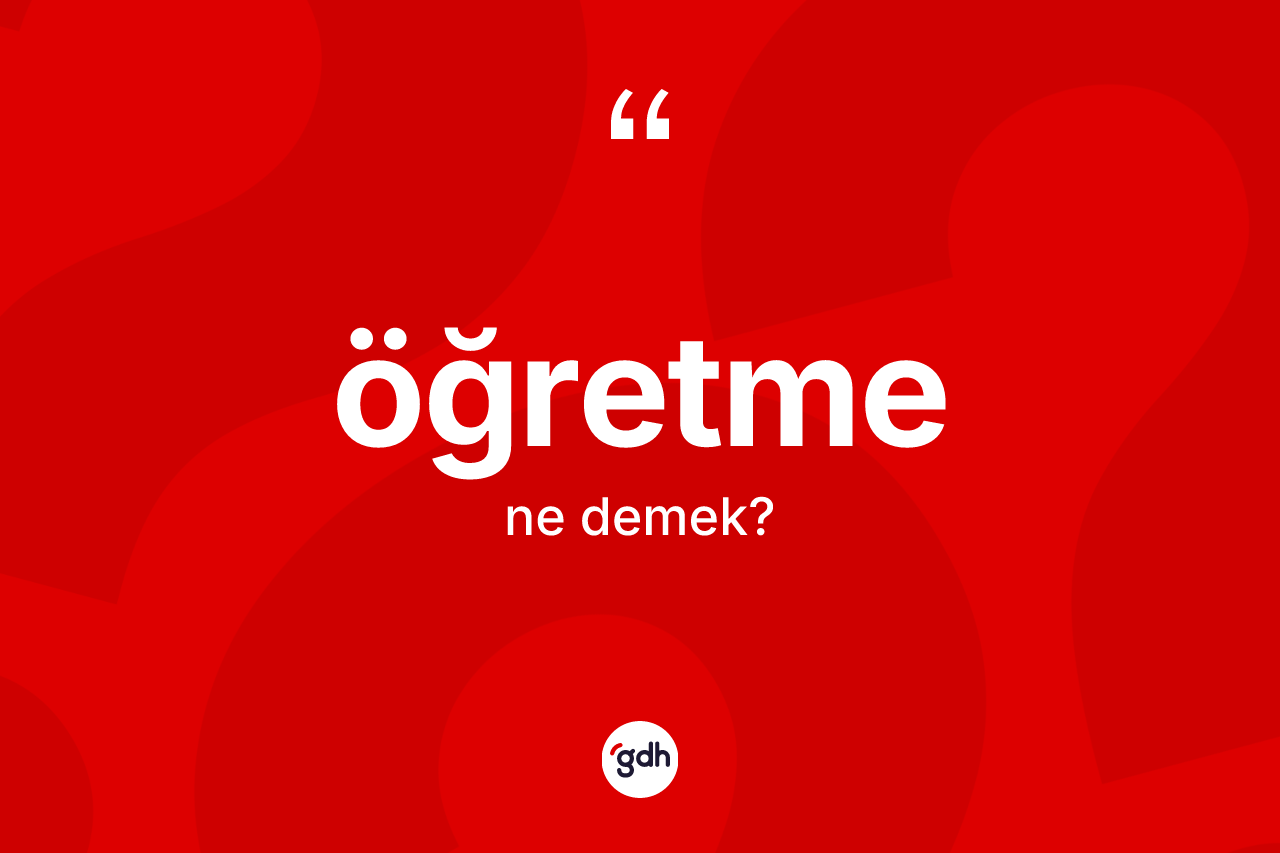 Öğretme kelimesinin sözlükteki tanımı nedir?