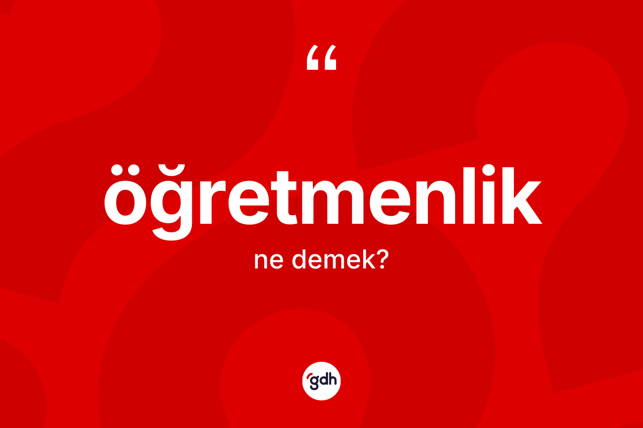 Öğretmenlik kelimesinin tanımı nedir? Öğretmenlik kelimesinin TDK anlamı nedir?