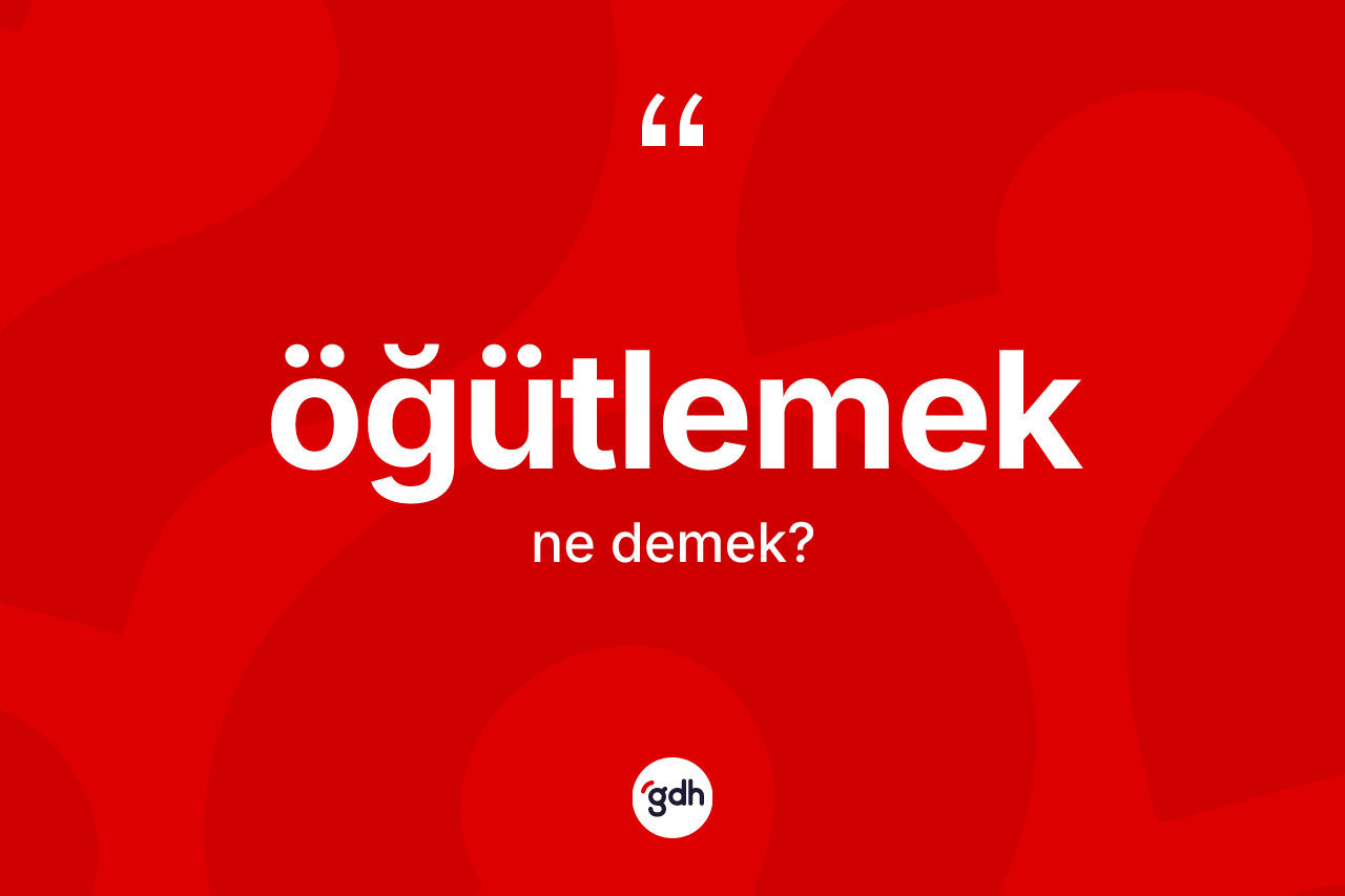 Öğütlemek kelimesinin sözlükteki tanımı nedir?