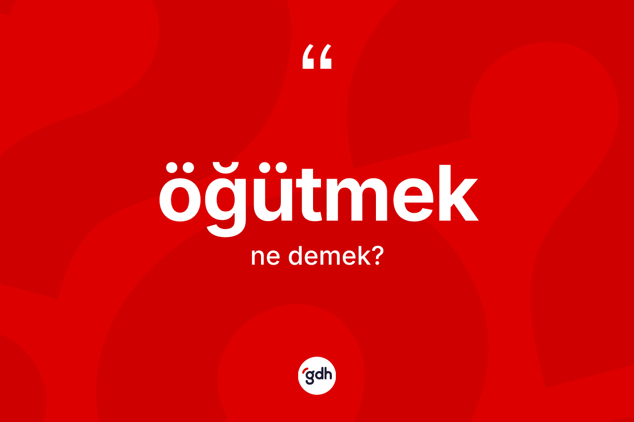 Öğütmek kelimesinin sözlükteki tanımı nedir? Öğütmeğin TDK'ya göre anlamı nedir?