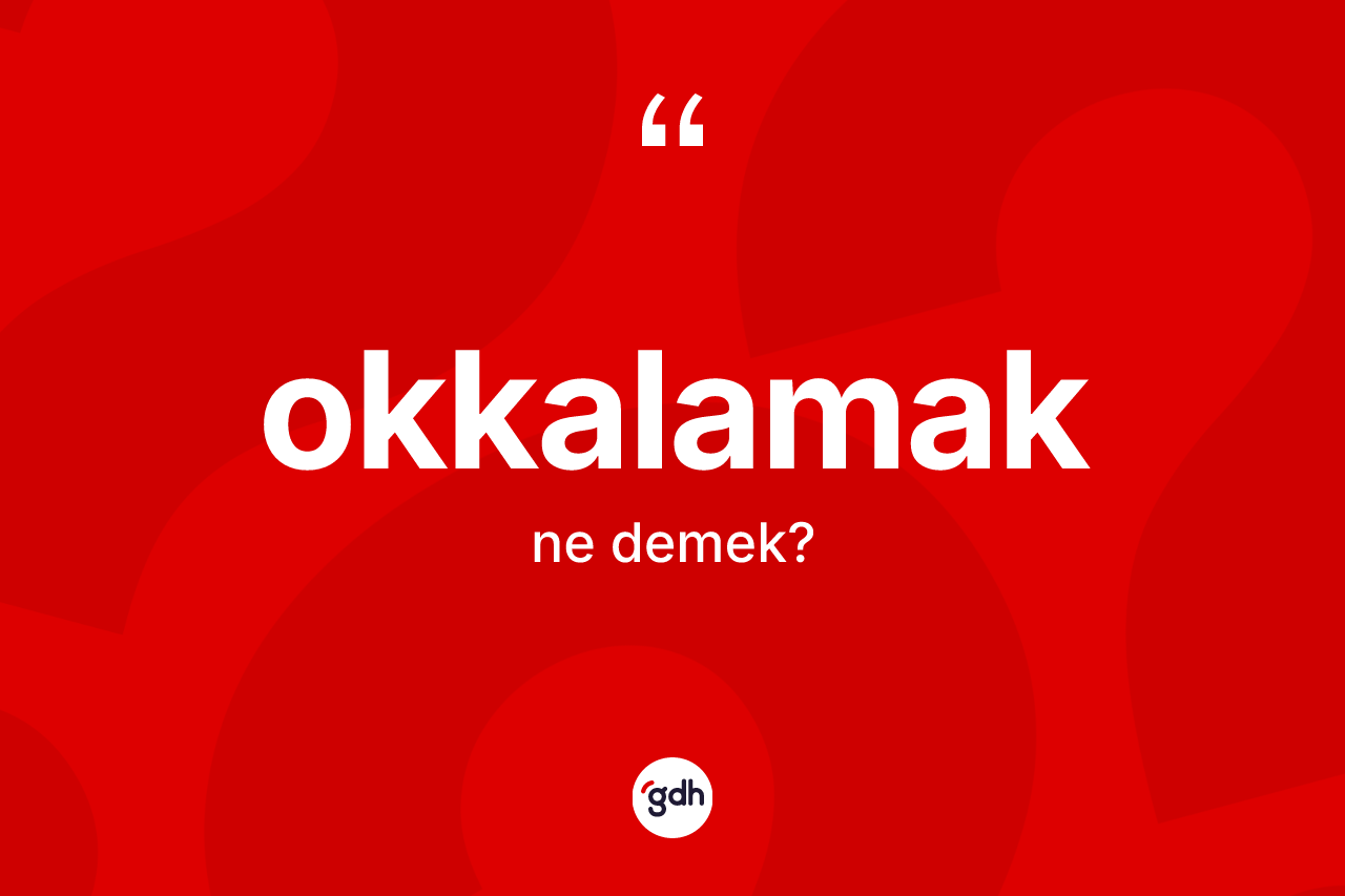 Okkalamak kelimesi ne demek?