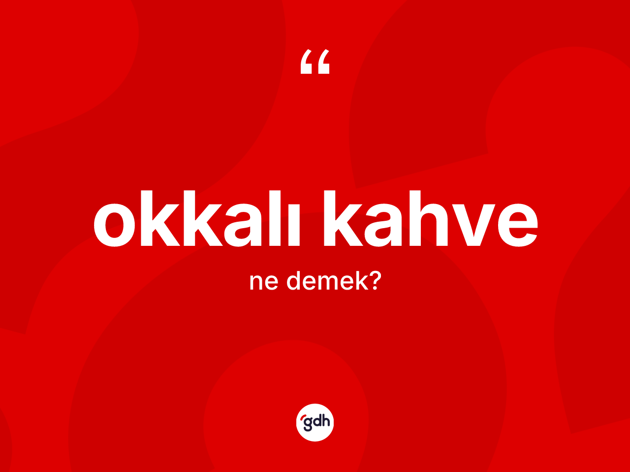 Okkalı kahve kelimesinin sözlükteki tanımı nedir? Okkalı kahvenin TDK'ya göre anlamı nedir?