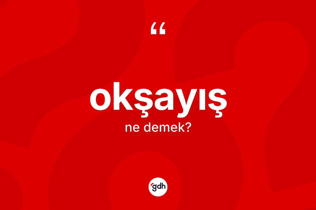Okşayış kelimesinin tanımı nedir? Okşayış kelimesinin TDK anlamı nedir?