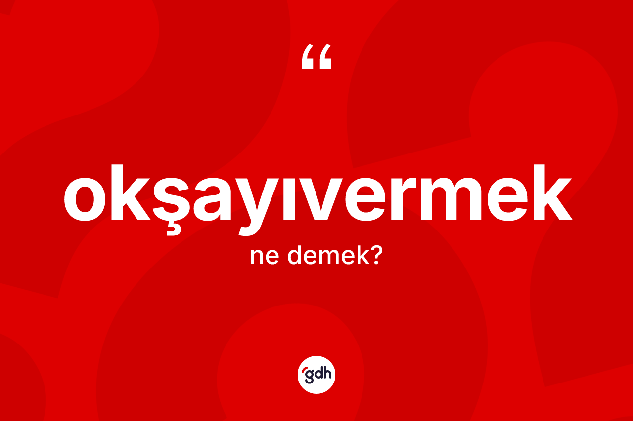 Okşayıvermek ne anlama gelir?