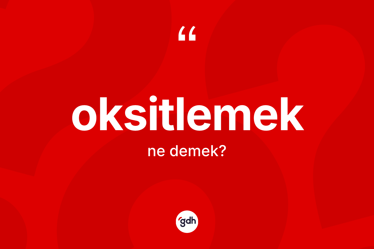 Oksitlemek kelimesinin tanımı nedir?