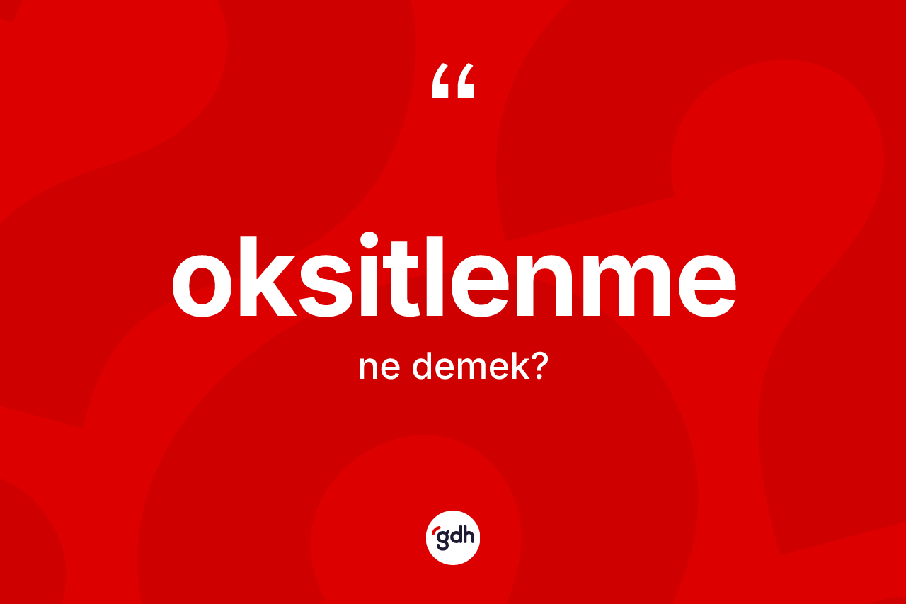 Oksitlenme kelimesinin anlamı nedir?