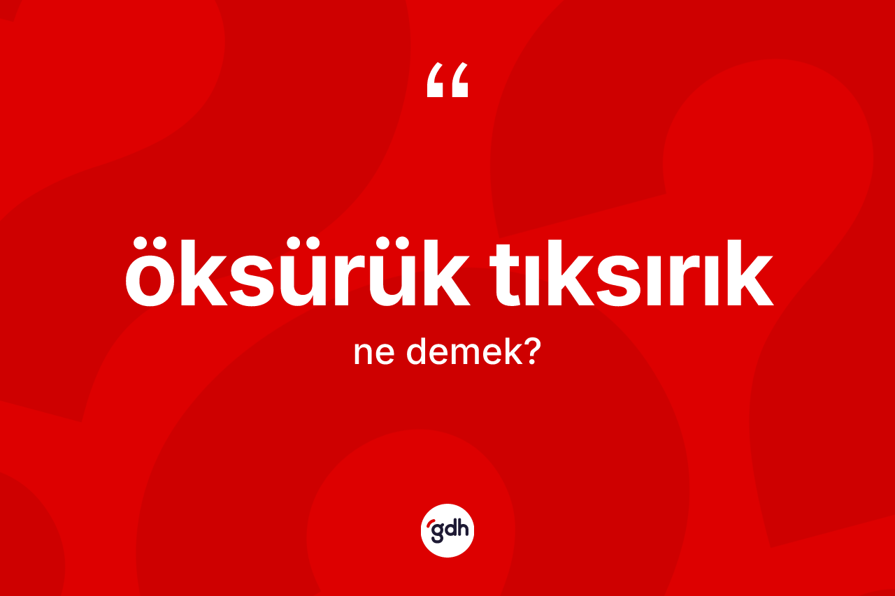 Öksürük tıksırık kelimesinin sözlükteki tanımı nedir?