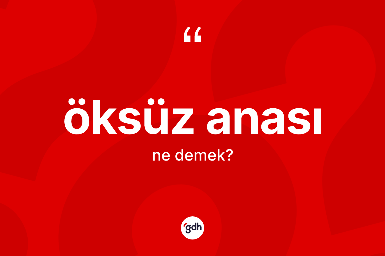 Öksüz anası kelimesi ne anlama gelir?