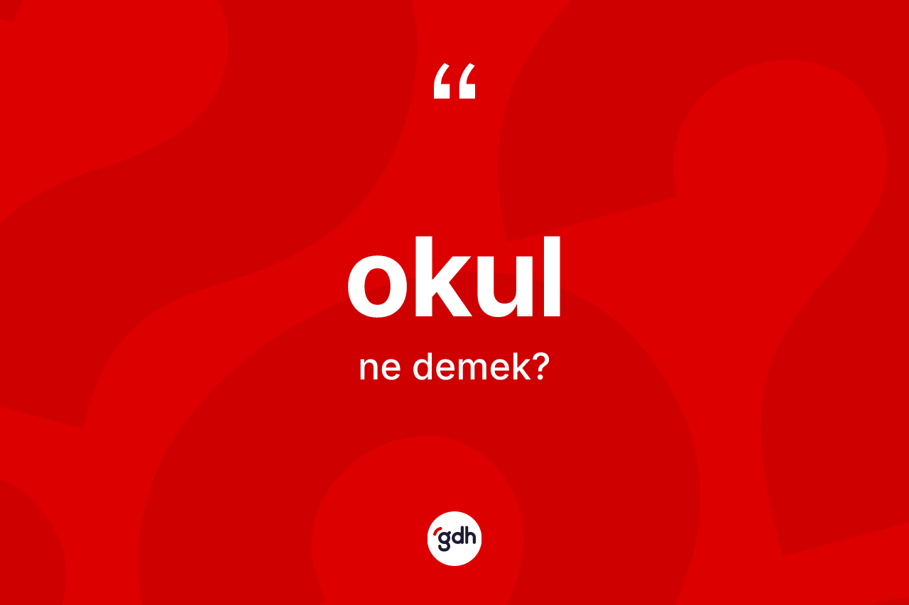 Okul kelimesi ne anlama gelir? Okulun sözlükteki anlamı nedir?