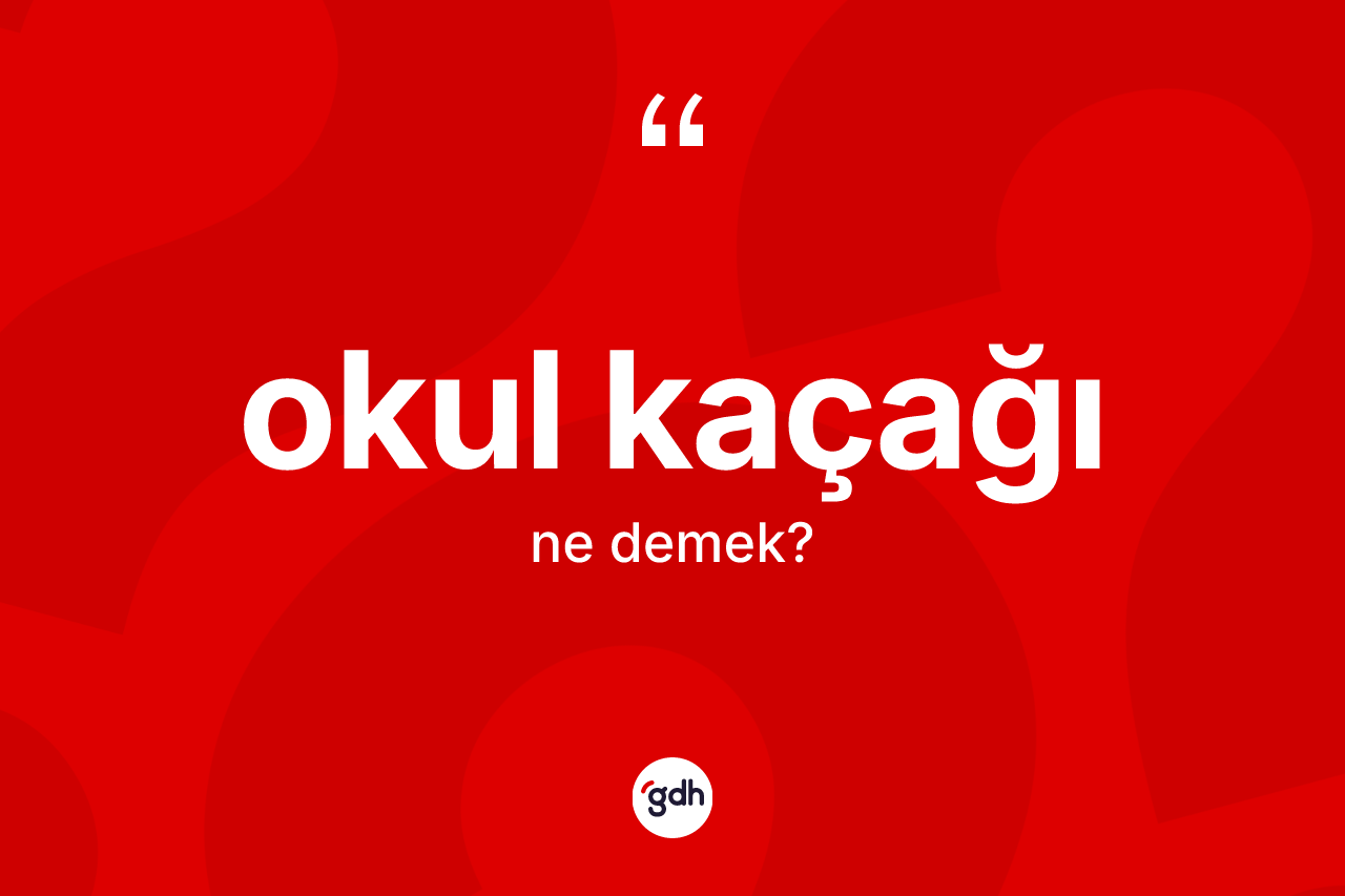 Okul kaçağı kelimesi ne anlama gelir?