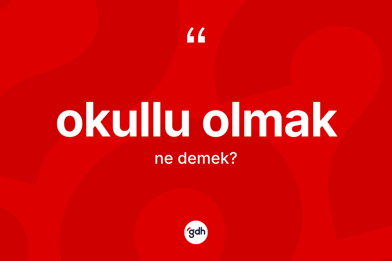 Okullu olmak ifadesi ne anlama gelir?