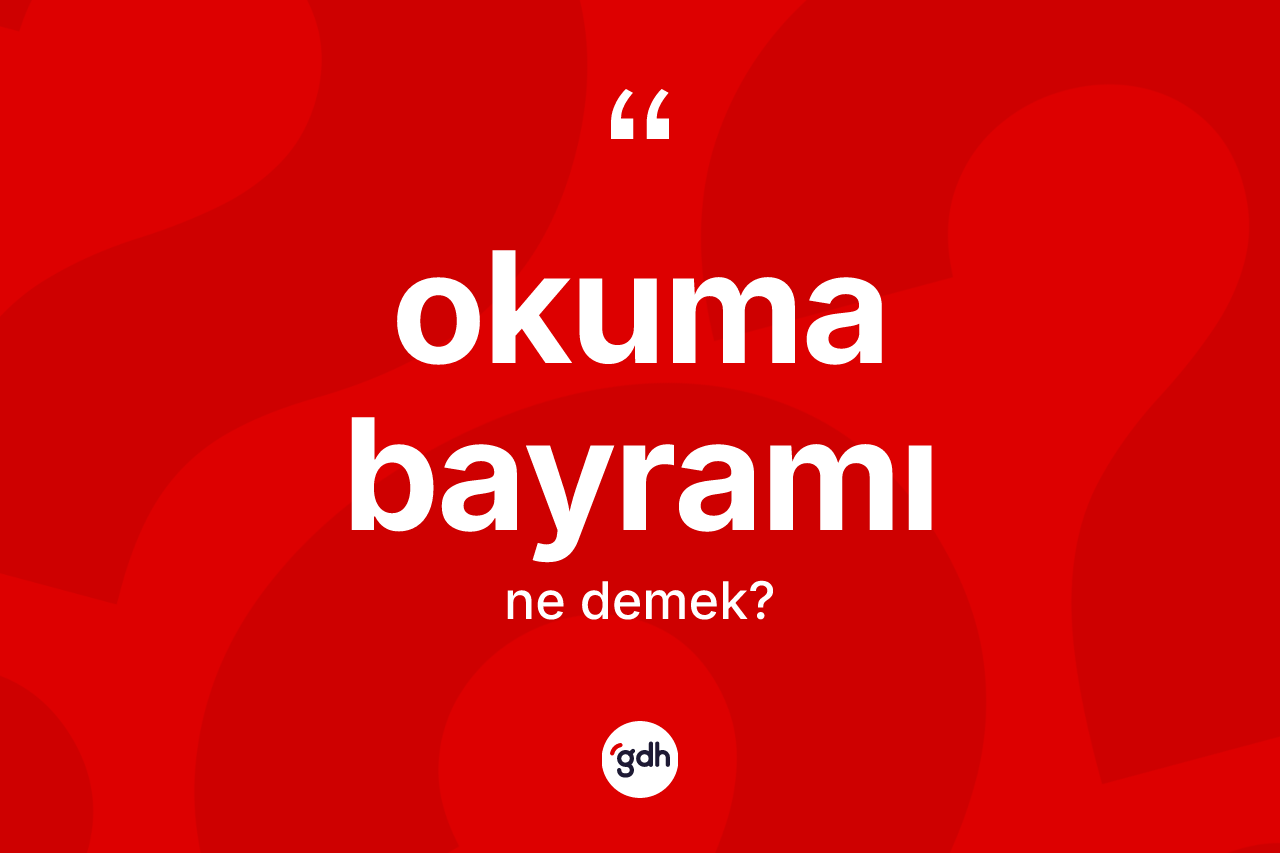 Okuma bayramı kelimesinin sözlükteki tanımı nedir?