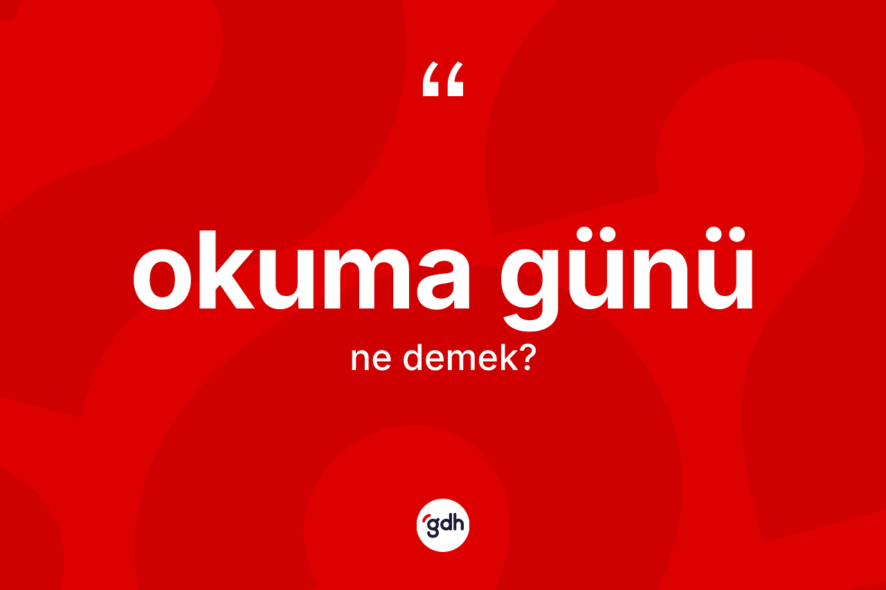Okuma günü ne demek? Okuma günü kelimesinin kaç farklı anlamı var?