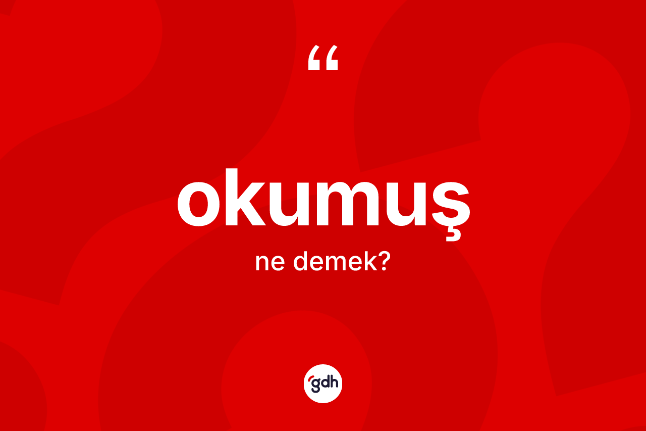 Okumuş ne demek? Okumuş kelimesinin özellikleri nelerdir?