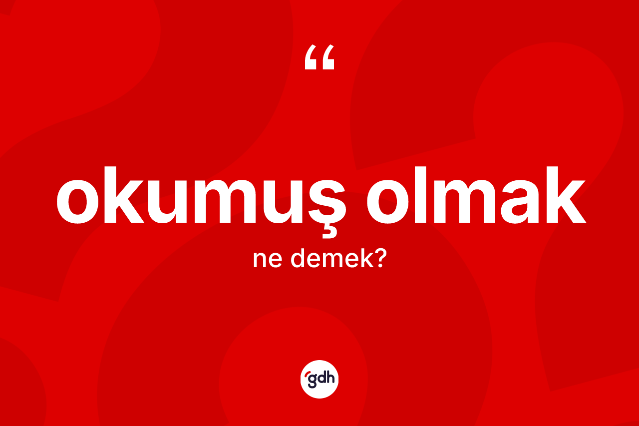Okumuş olmak nedir?