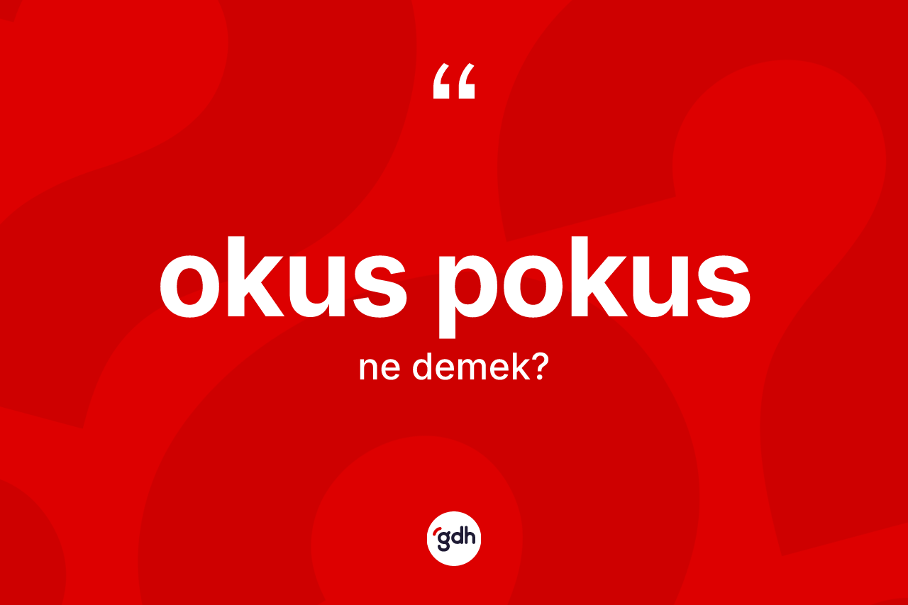 Okus pokus kelimesinin sözlükteki tanımı nedir?
