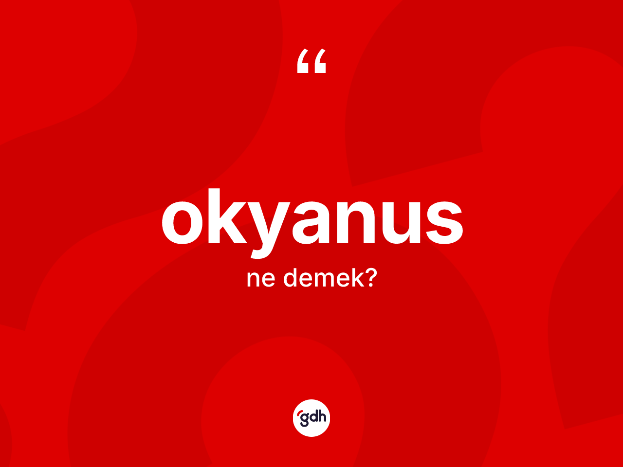 Okyanus kelimesinin tanımı nedir? Okyanusun TDK'ya göre anlamı nedir?