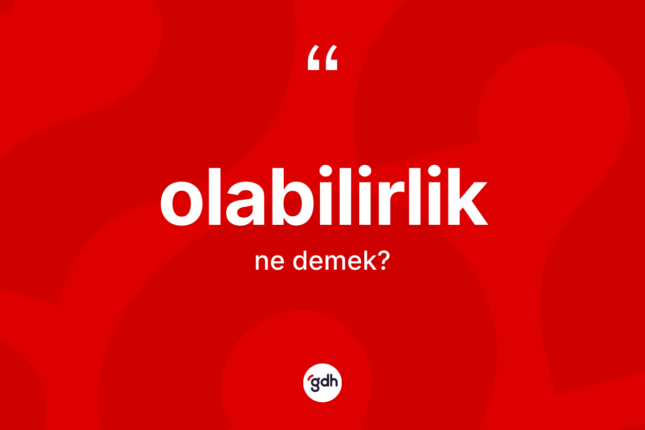 Olabilirlik ne anlama gelir?
