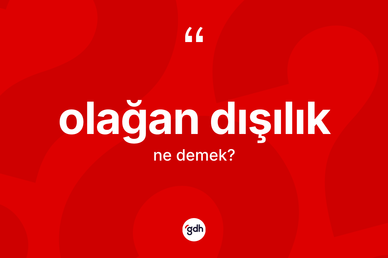 Olağan dışılık kelimesinin anlamı nedir?