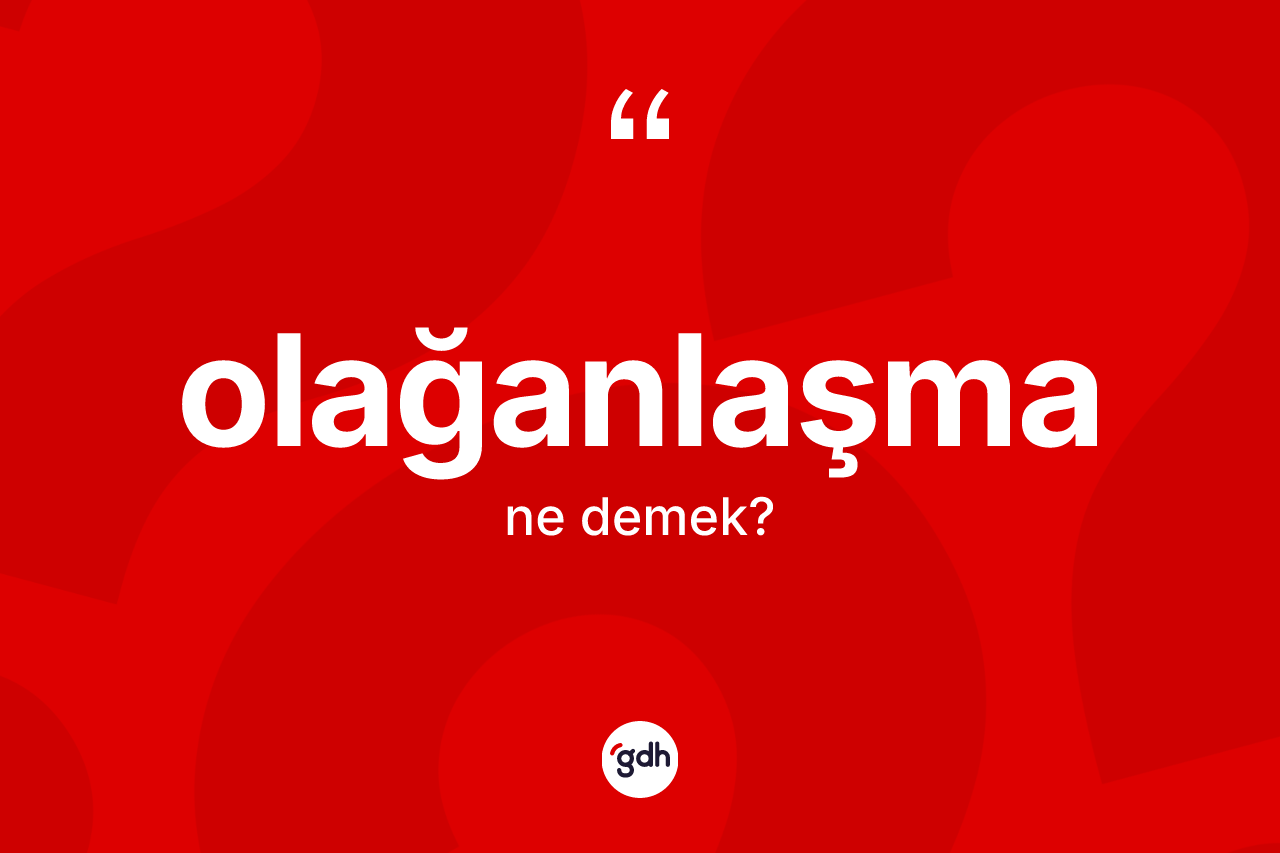 Olağanlaşma ne demek?